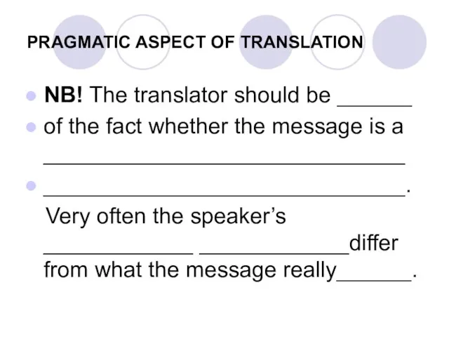 PRAGMATIC ASPECT OF TRANSLATION NB! The translator should be ______ of the