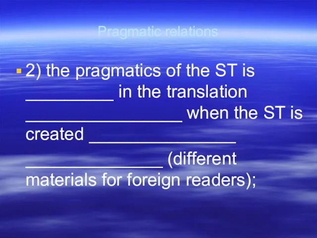 Pragmatic relations 2) the pragmatics of the ST is _________ in the