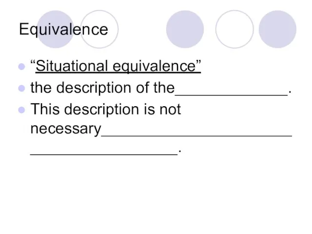 Equivalence “Situational equivalence” the description of the_____________. This description is not necessary_______________________________________.