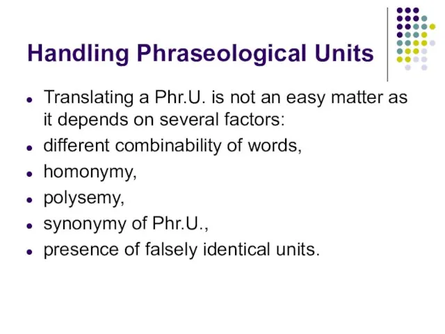 Handling Phraseological Units Translating a Phr.U. is not an easy matter as