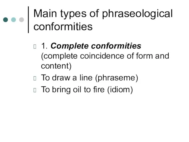 Main types of phraseological conformities 1. Complete conformities (complete coincidence of form