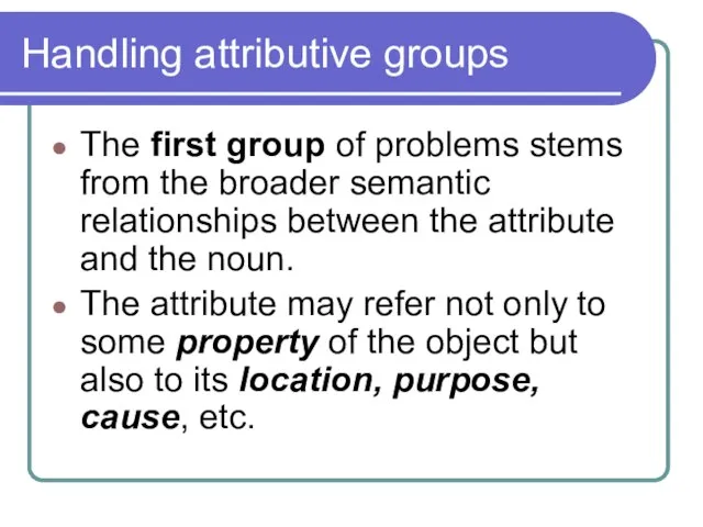 Handling attributive groups The first group of problems stems from the broader