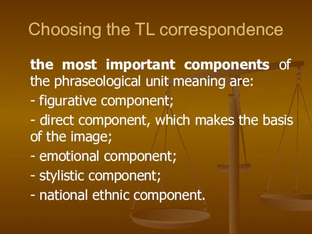 Choosing the TL correspondence the most important components of the phraseological unit