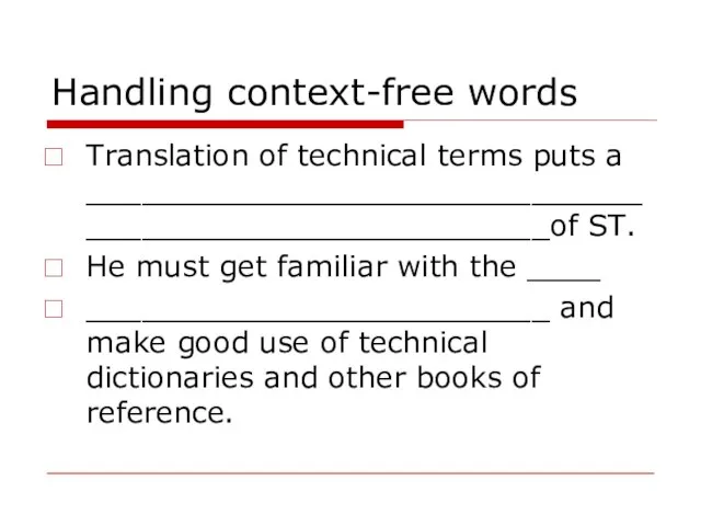 Handling context-free words Translation of technical terms puts a _______________________________________________________of ST. He