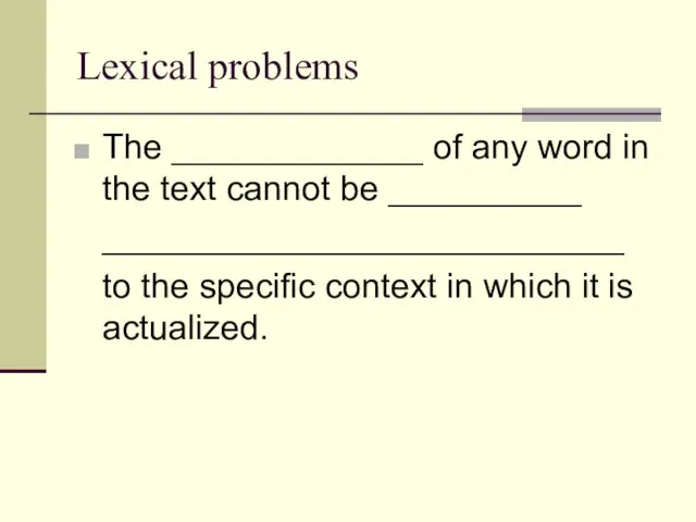 Lexical problems The _____________ of any word in the text cannot be