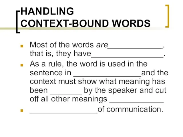 HANDLING CONTEXT-BOUND WORDS Most of the words are____________, that is, they have________________.