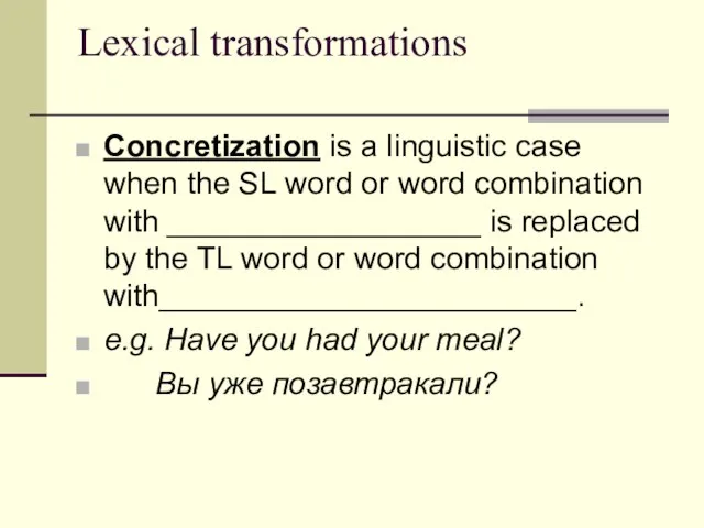 Lexical transformations Concretization is a linguistic case when the SL word or