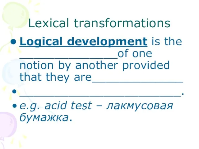 Lexical transformations Logical development is the ______________of one notion by another provided