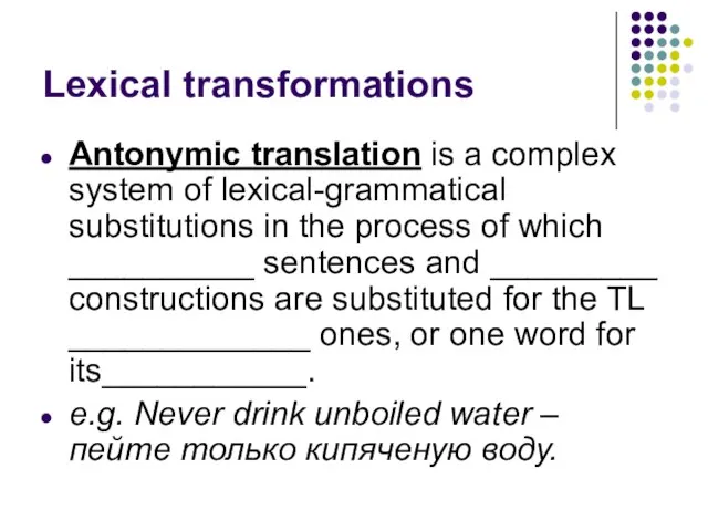 Lexical transformations Antonymic translation is a complex system of lexical-grammatical substitutions in