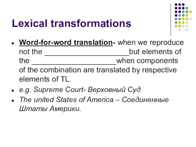 Lexical transformations Word-for-word translation- when we reproduce not the ____________________but elements of