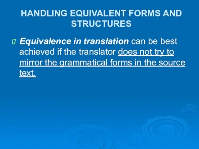 HANDLING EQUIVALENT FORMS AND STRUCTURES Equivalence in translation can be best achieved