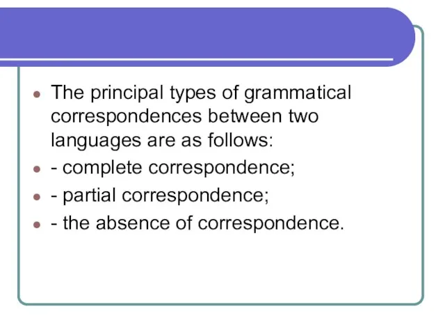 The principal types of grammatical correspondences between two languages are as follows: