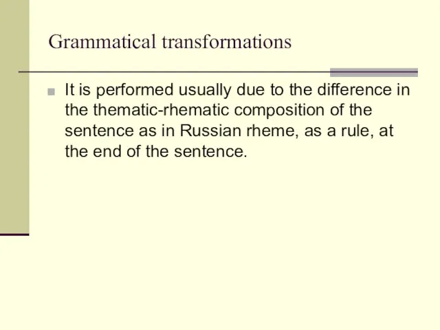 Grammatical transformations It is performed usually due to the difference in the