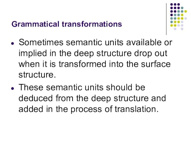 Grammatical transformations Sometimes semantic units available or implied in the deep structure