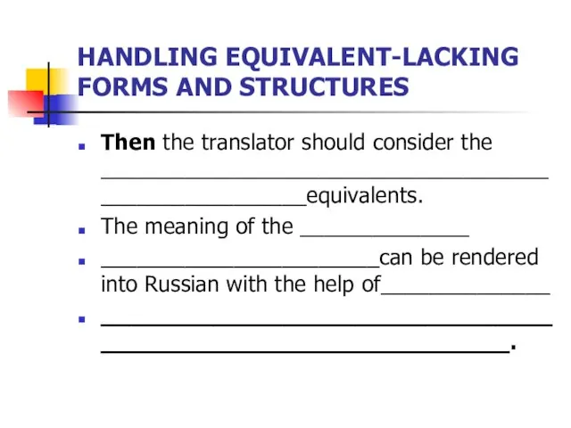 HANDLING EQUIVALENT-LACKING FORMS AND STRUCTURES Then the translator should consider the ______________________________________________________equivalents.