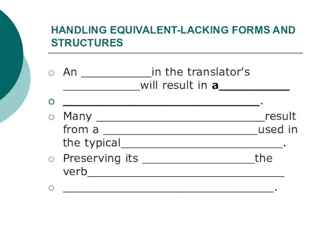 HANDLING EQUIVALENT-LACKING FORMS AND STRUCTURES An __________in the translator's ___________will result in
