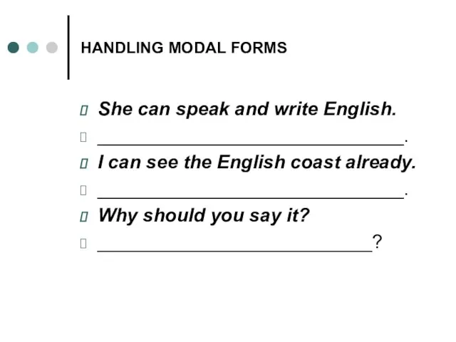 HANDLING MODAL FORMS She can speak and write English. _____________________________. I can