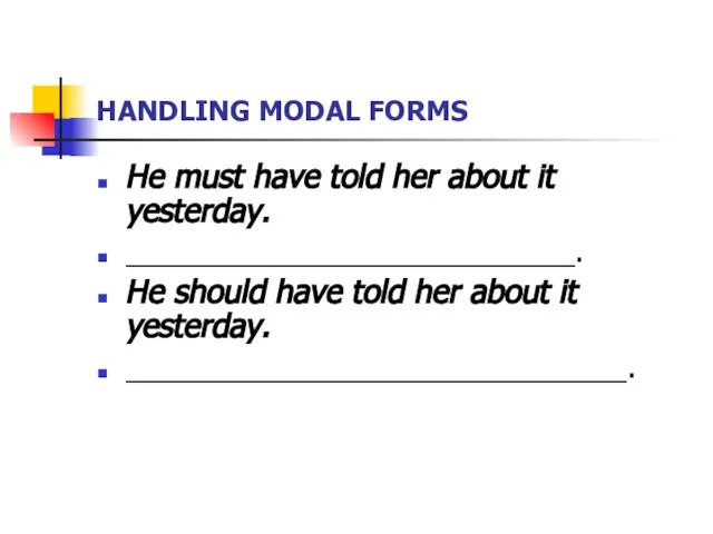 HANDLING MODAL FORMS He must have told her about it yesterday. __________________________.