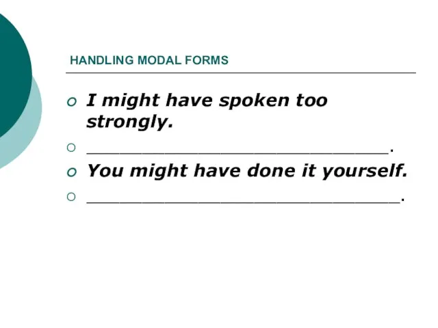 HANDLING MODAL FORMS I might have spoken too strongly. ___________________________. You might