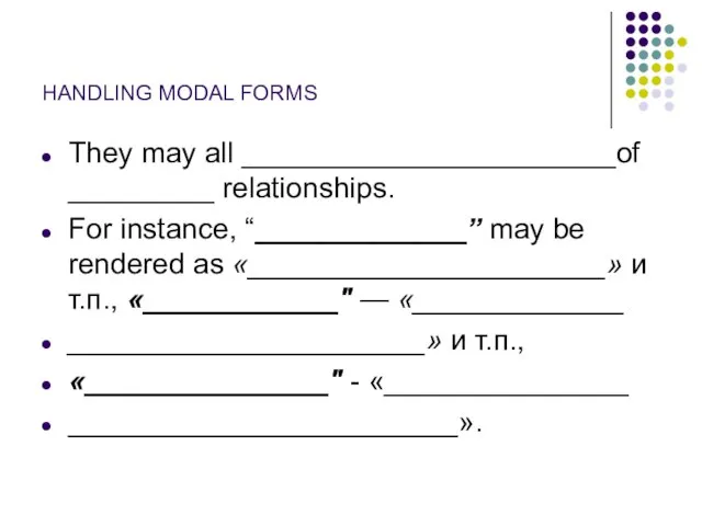 HANDLING MODAL FORMS They may all _______________________of _________ relationships. For instance, “_____________”