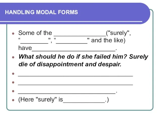 HANDLING MODAL FORMS Some of the _______________("surely", “________", “_________" and the like)