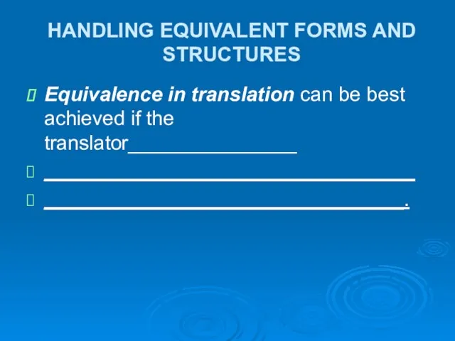 HANDLING EQUIVALENT FORMS AND STRUCTURES Equivalence in translation can be best achieved