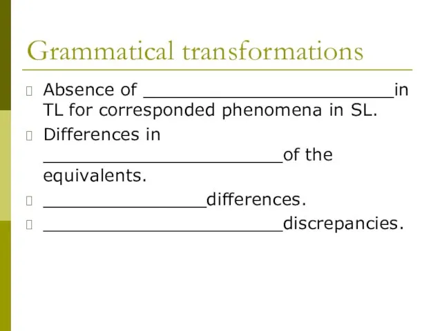 Grammatical transformations Absence of _______________________in TL for corresponded phenomena in SL. Differences