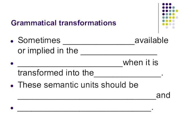 Grammatical transformations Sometimes _______________available or implied in the ________________ ______________________when it is