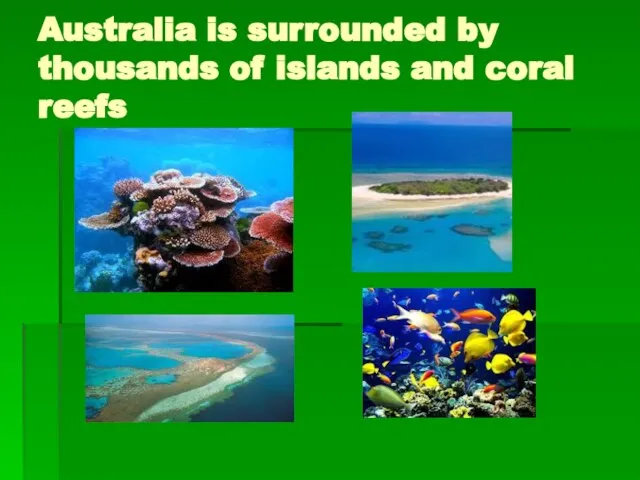 Australia is surrounded by thousands of islands and coral reefs