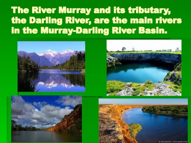 The River Murray and its tributary, the Darling River, are the main