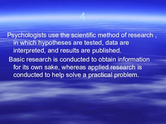 4 Psychologists use the scientific method of research , in which hypotheses