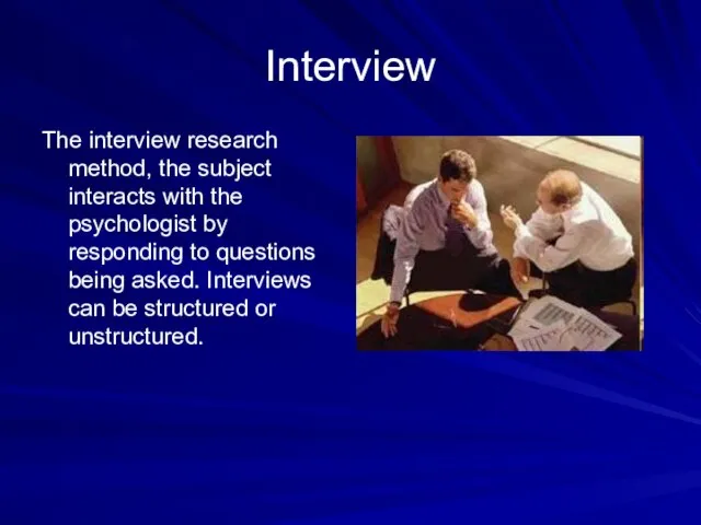 Interview The interview research method, the subject interacts with the psychologist by