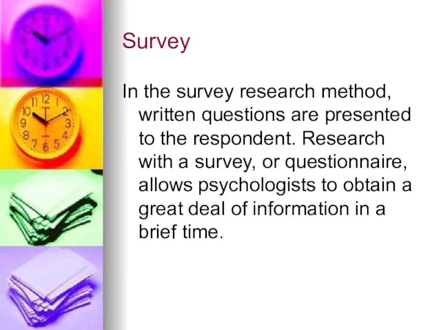 Survey In the survey research method, written questions are presented to the