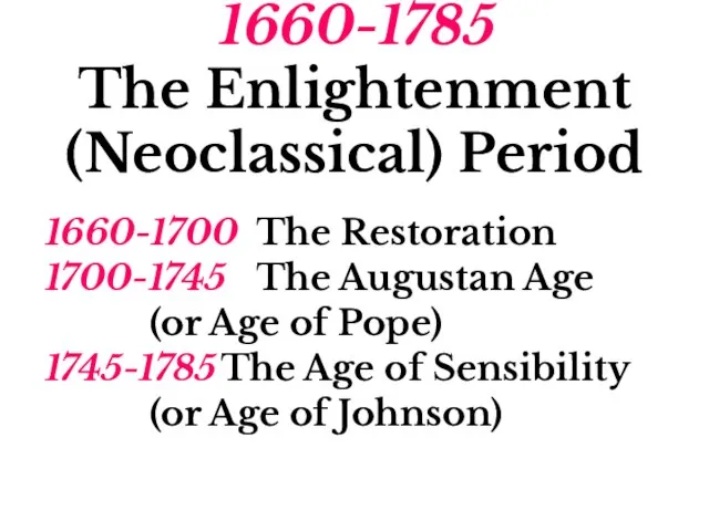 1660-1785 The Enlightenment (Neoclassical) Period 1660-1700 The Restoration 1700-1745 The Augustan Age