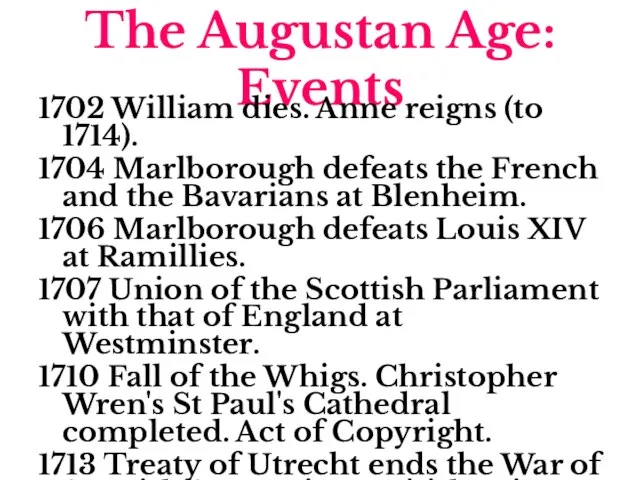 The Augustan Age: Events 1702 William dies. Anne reigns (to 1714). 1704