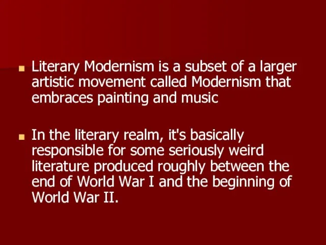 Literary Modernism is a subset of a larger artistic movement called Modernism
