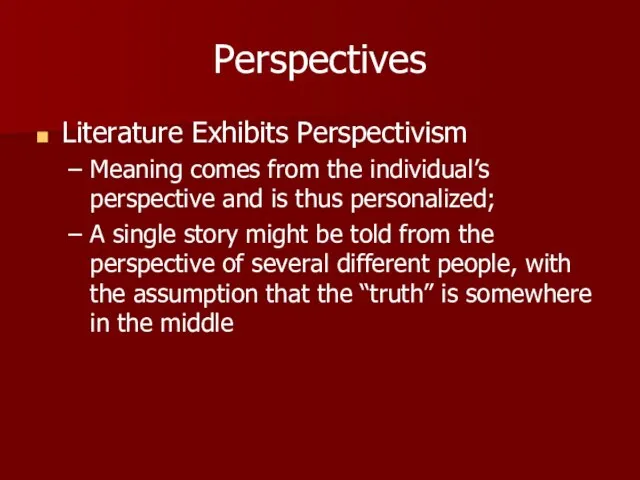 Perspectives Literature Exhibits Perspectivism Meaning comes from the individual’s perspective and is