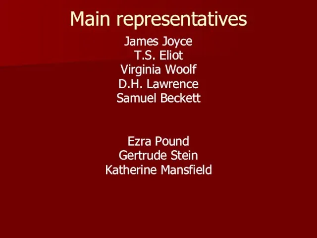 Main representatives James Joyce T.S. Eliot Virginia Woolf D.H. Lawrence Samuel Beckett