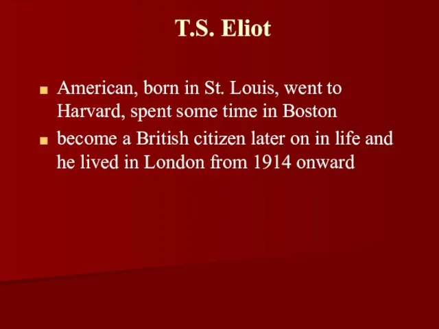 T.S. Eliot American, born in St. Louis, went to Harvard, spent some