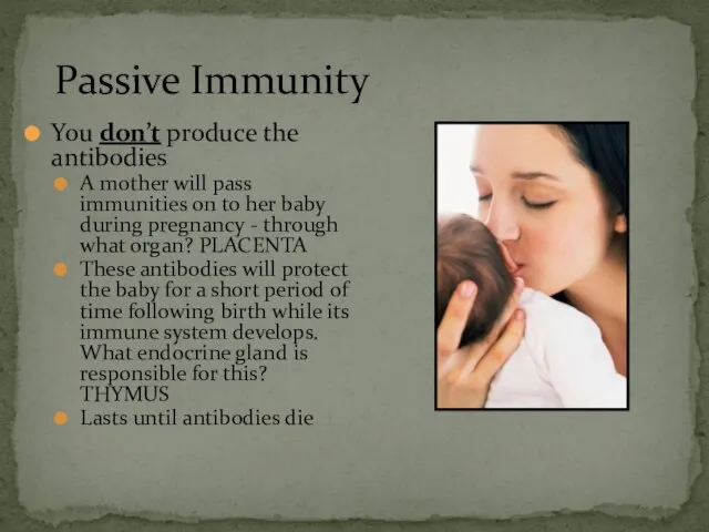 You don’t produce the antibodies A mother will pass immunities on to