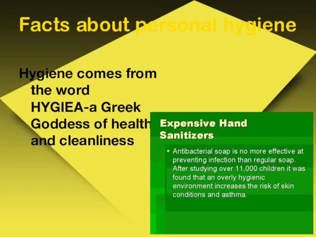 Facts about personal hygiene Hygiene comes from the word HYGIEA-a Greek Goddess of health and cleanliness