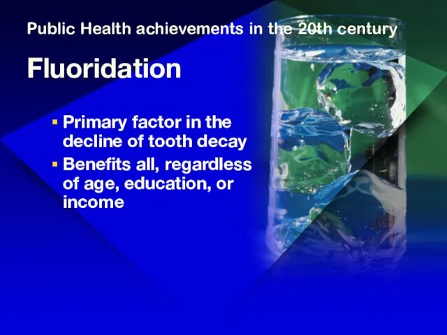 Public Health achievements in the 20th century Fluoridation Primary factor in the