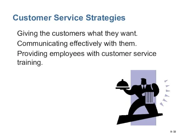 8– Customer Service Strategies Giving the customers what they want. Communicating effectively