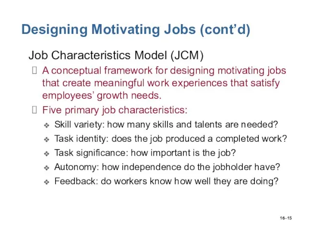 16– Designing Motivating Jobs (cont’d) Job Characteristics Model (JCM) A conceptual framework