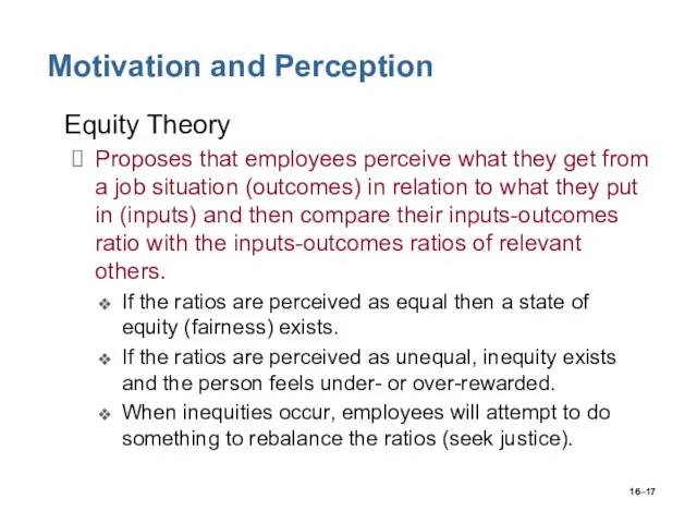 16– Motivation and Perception Equity Theory Proposes that employees perceive what they
