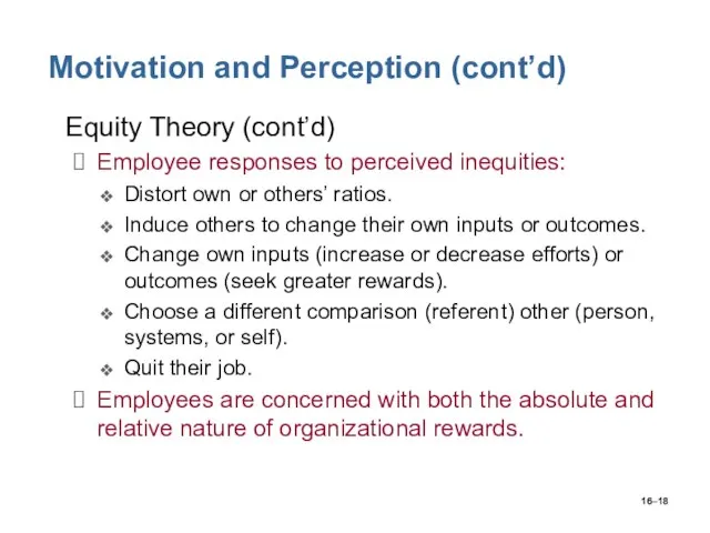 16– Motivation and Perception (cont’d) Equity Theory (cont’d) Employee responses to perceived