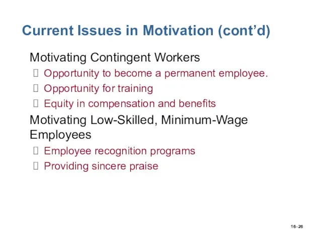 16– Current Issues in Motivation (cont’d) Motivating Contingent Workers Opportunity to become