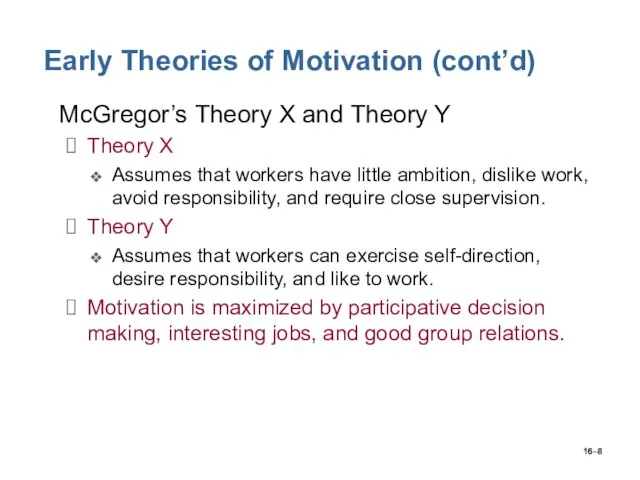 16– Early Theories of Motivation (cont’d) McGregor’s Theory X and Theory Y