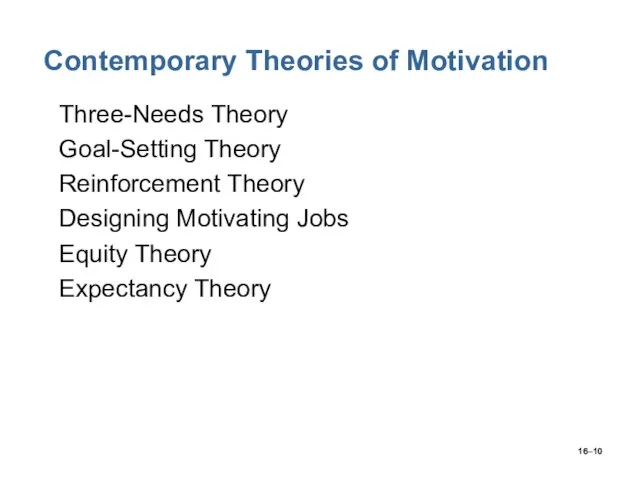 16– Contemporary Theories of Motivation Three-Needs Theory Goal-Setting Theory Reinforcement Theory Designing