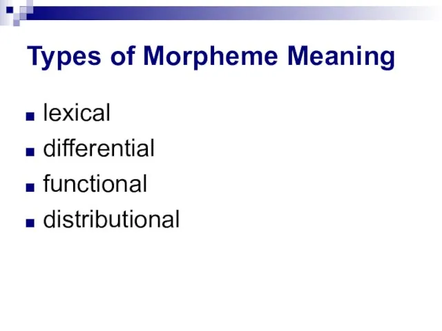 Types of Morpheme Meaning lexical differential functional distributional